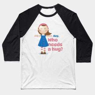 Who needs a hug? Baseball T-Shirt